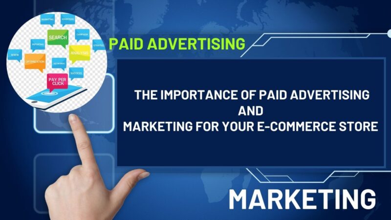 The Importance of Paid Advertising and Marketing for Your E-commerce Store